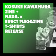 NADA.× ERECT T-Shirts + KOSUKE KAWAMURA ZINE