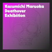 Kazumichi MARUOKA EXHIBITION 「DEATHOVER」