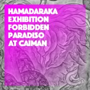 HAMADARAKA EXHIBITION “FORBIDDEN PARADISO”