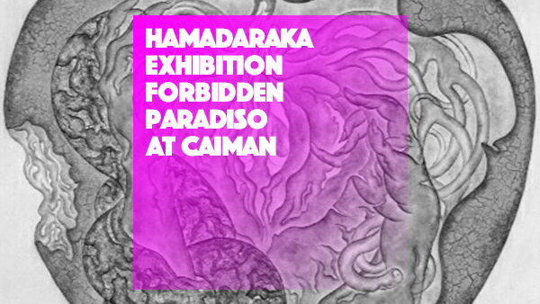 HAMADARAKA EXHIBITION “FORBIDDEN PARADISO”