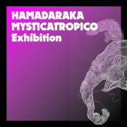 HAMADARAKA exhibition「MYSTICATROPICO」