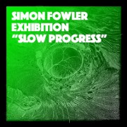 SIMON FOWLER EXHIBITION “SLOW PROGRESS”