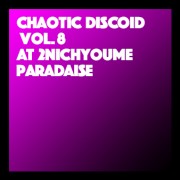 CHAOTIC DISCOID vol.8 at 2NICHYOUME PARADAISE