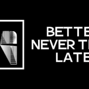 BETTER NEVER THAN LATE