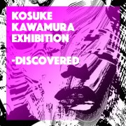 kosuke kawamura Exhibition - discovered